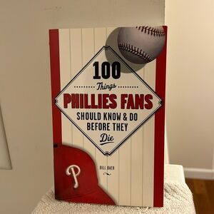 100 Things Phillies Fans Should Know & Do Before They Die Book by Bill Baer